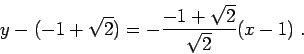 \begin{displaymath}y-(-1+\sqrt{2}) = - \frac{-1+\sqrt{2}}{\sqrt{2}} (x-1)\;.\end{displaymath}