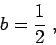 \begin{displaymath}b = \frac{1}{2}\;,\end{displaymath}