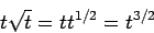 \begin{displaymath}t \sqrt{t} = t t^{1/2} = t^{3/2}\end{displaymath}