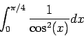 \begin{displaymath}\displaystyle \int_0^{\pi/4} \frac{1}{\cos^2(x)}dx\end{displaymath}