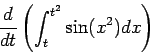 \begin{displaymath}\frac{d}{dt} \left(\int_t^{t^2} \sin(x^2)dx\right)\end{displaymath}