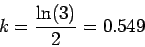 \begin{displaymath}k = \frac{\ln(3)}{2} = 0.549\end{displaymath}