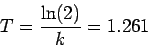 \begin{displaymath}T = \frac{\ln(2)}{k} = 1.261 \end{displaymath}