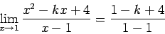 \begin{displaymath}\lim_{x \rightarrow 1} \frac{x^2 - kx + 4}{x-1} =
\frac{1 - k + 4}{1-1}\end{displaymath}