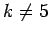 $k \neq 5$