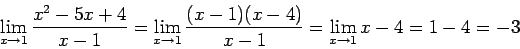\begin{displaymath}\lim_{x \rightarrow 1} \frac{x^2 - 5x + 4}{x-1} = \lim_{x \ri...
...
\frac{(x-1)(x-4)}{x-1} = \lim_{x \rightarrow 1} x-4 = 1-4 = -3\end{displaymath}