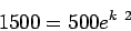 \begin{displaymath}1500 = 500 e^{k \ 2}\end{displaymath}